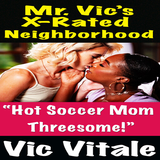 Mr. Vic’s X-Rated Neighborhood “Hot Soccer Mom Threesome!”, Vic Vitale