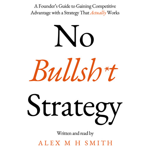 No Bullsh*t Strategy, AlexM.H. Smith