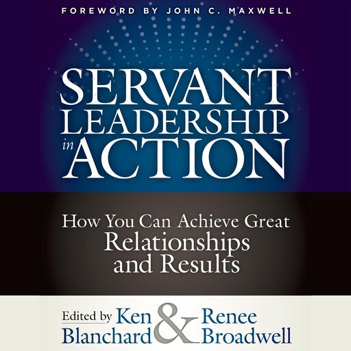 Servant Leadership in Action, Maxwell John, Ken Blanchard, Renee Broadwell