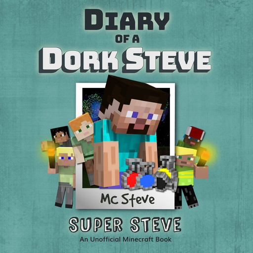 Diary of a Minecraft Dork Steve Book 6: Super Steve (An Unofficial Minecraft Diary Book), MC Steve