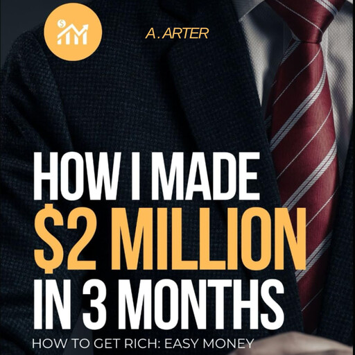 How I made $2 Million in 3 Months, A Arter