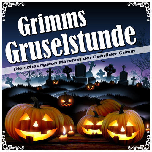 Grimms Gruselstunde - Die schaurigsten Märchen der Gebrüder Grimm, Gebrüder Grimm