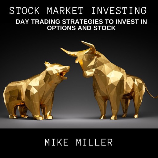 Stock Market Investing - Day Trading Strategies to invest in Options and Stock -, Mike Miller