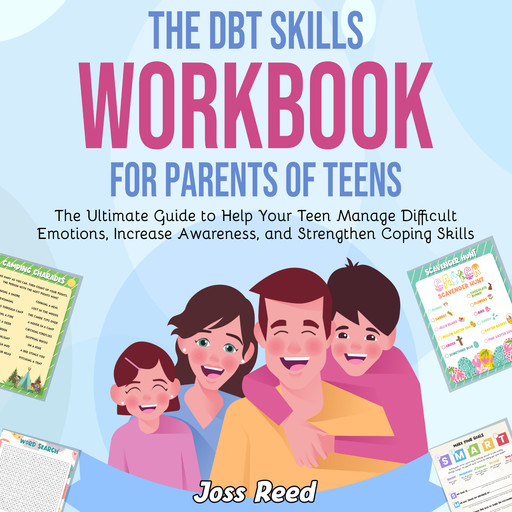 The DBT Skills Workbook for Parents of Teens: The Ultimate Guide to Help Your Teen Manage Difficult Emotions, Increase Awareness, and Strengthen Coping Skills, Joss Reed