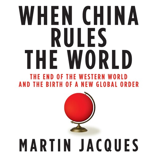 When China Rules the World, Martin Jacques