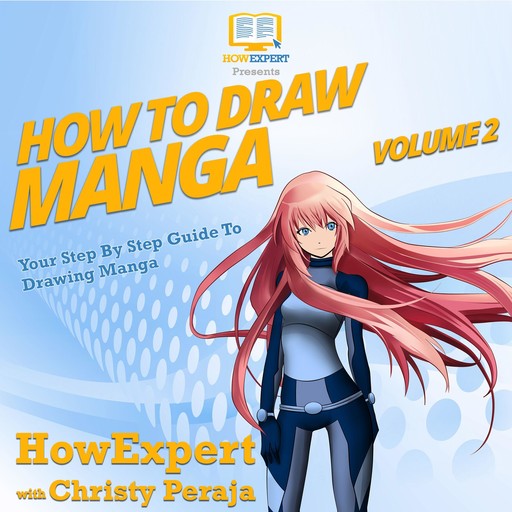 How To Draw Manga VOLUME 2, HowExpert, Christy Peraja