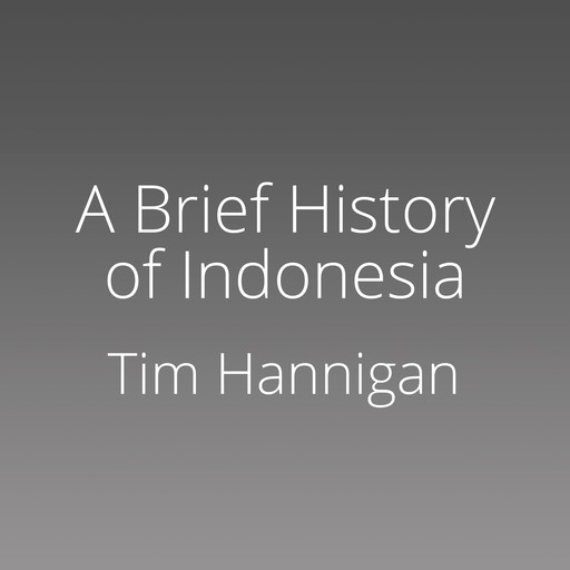 A Brief History of Indonesia, Tim Hannigan