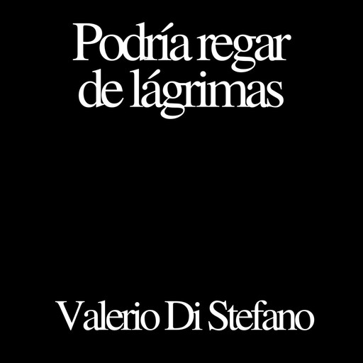 Podría regar de lágrimas, Valerio Di Stefano