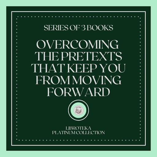 OVERCOMING THE PRETEXTS THAT KEEP YOU FROM MOVING FORWARD (SERIES OF 3 BOOKS), LIBROTEKA