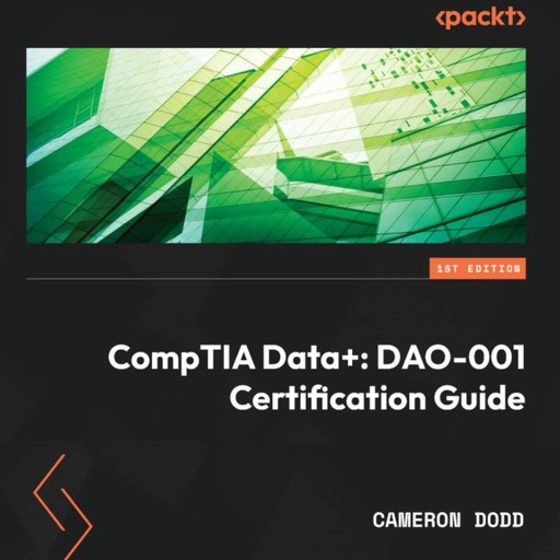 CompTIA Data+: DAO-001 Certification Guide, Cameron Dodd