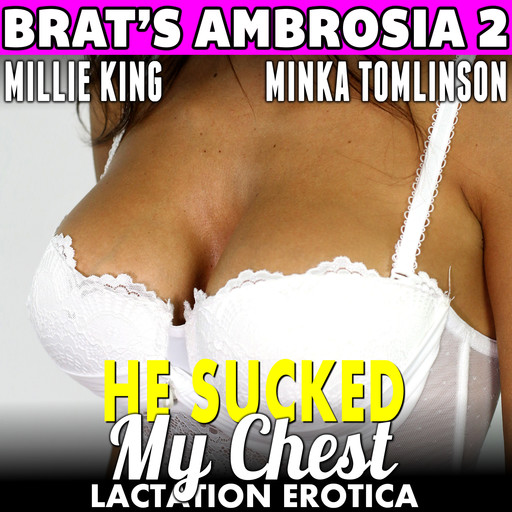 He Sucked My Chest : Brat's Ambrosia 2 (BDSM Lactation Erotica), Millie King