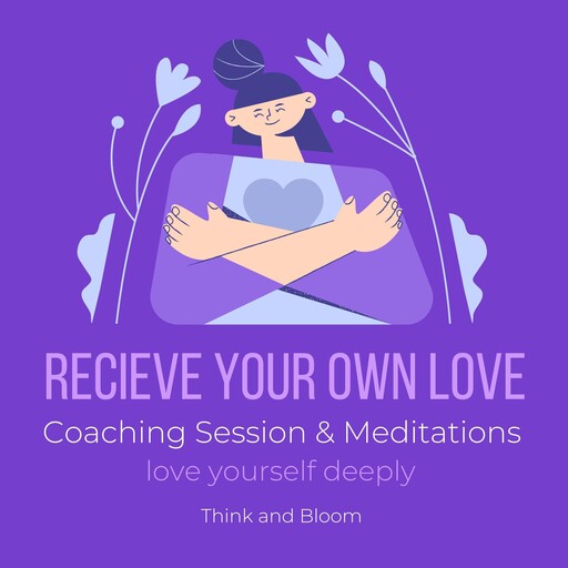 Receive Your Own Love Coaching Session & Meditations - love yourself deeply, Bloom Think