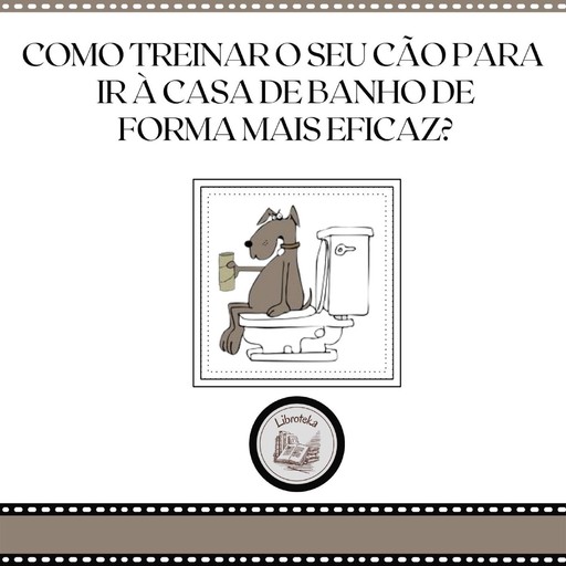 Como treinar o seu cão para ir à casa de banho de forma mais eficaz?, LIBROTEKA