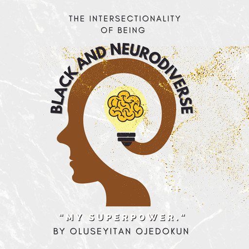 Black and Neurodiverse: "The intersectionality of being Black and Neurodiverse", Oluseyitan Ojedokun
