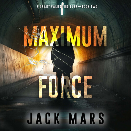 Maximum Force (A Grant Valor Action Thriller—Book 2), Jack Mars