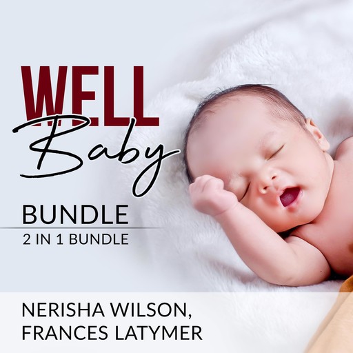 Well Baby Bundle: 2 in 1 Bundle, Baby Sleep Training and Babies Behavior, Nerisha Wilson, Frances Latymer