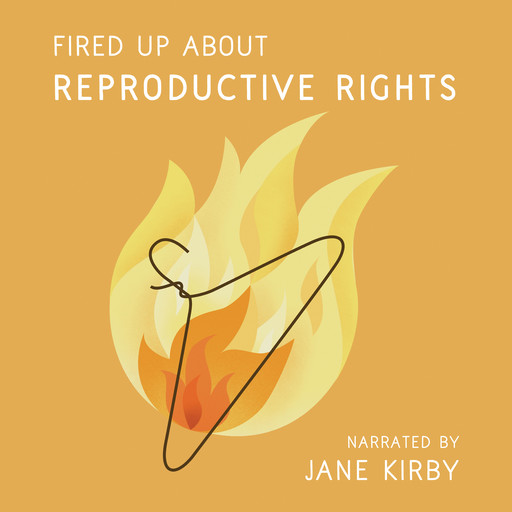 Fired Up about Reproductive Rights (Unabridged), Jane Kirby