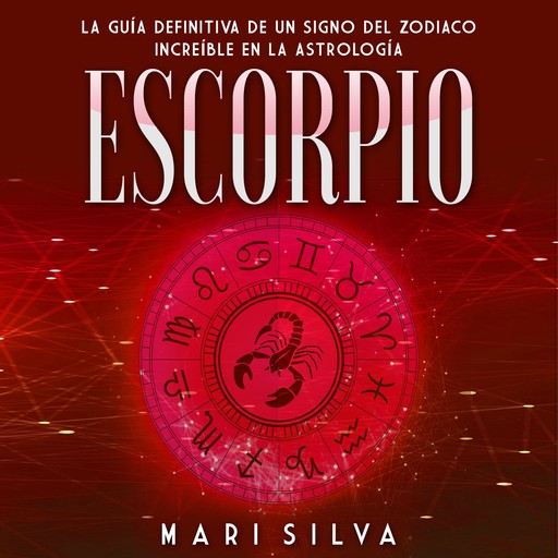Escorpio: La guía definitiva de un signo del zodiaco increíble en la astrología, Mari Silva