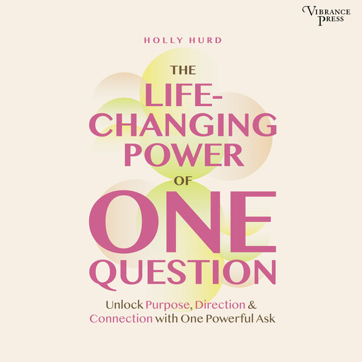 The LIfe-Changing Power of One Question, Holly Hurd