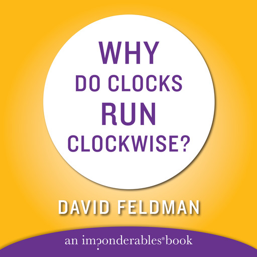 WHY DO CLOCKS RUN CLOCKWISE, David Feldman