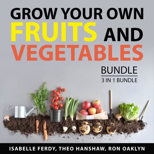 Grow Your Own Fruits and Vegetables Bundle, 3 in 1 Bundle, Isabelle Ferdy, Theo Hanshaw, Ron Oaklyn