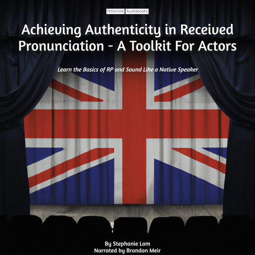 Achieving Authenticity in Received Pronunciation - A Toolkit For Actors, Stephanie Lam
