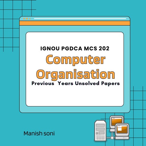 IGNOU PGDCA MCS 202 Computer Organisation Previous Years Unsolved Papers, Manish Soni