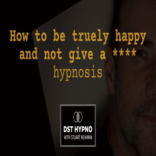 How to be truely happy and not give a *@&* hypnosis - A guided meditation - DST Hypno with Stu Newman, Stuart Newman
