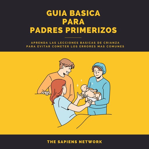 Consejos Para Padres Primerizos - Aprende Lecciones Basicas De Crianza Para No Cometer Errores Comunes, The Sapiens Network
