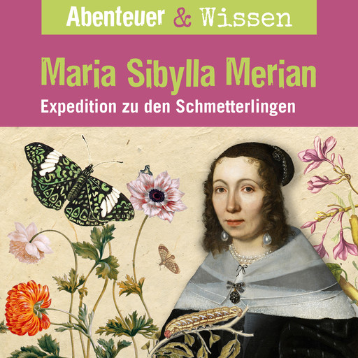 Abenteuer & Wissen, Maria Sibylla Merian - Expedition zu den Schmetterlingen, Sandra Pfitzner