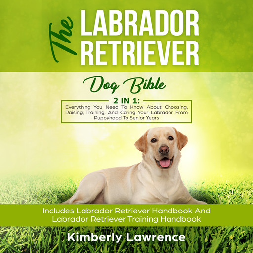 The Labrador Retriever Dog Bible: 2 In 1, Kimberly Lawrence