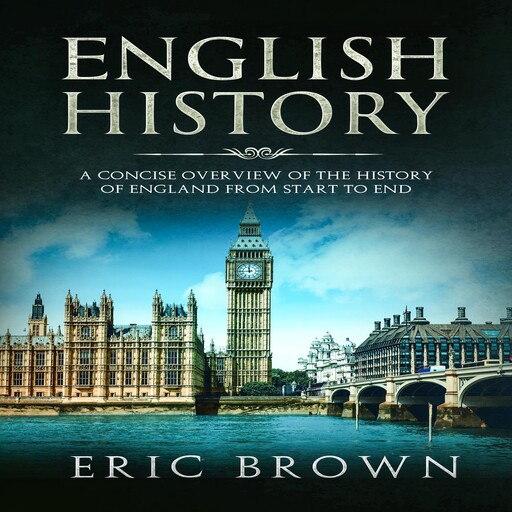 English History: A Concise Overview of the History of England from Start to End, Eric Brown