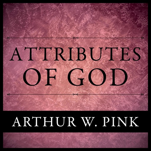 The Attributes of God, Arthur W.Pink