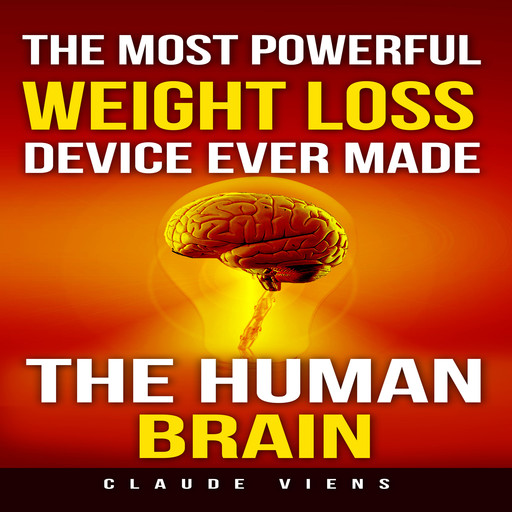 The Most Powerful Weight Loss Device Ever Made: The Human Brain, Claude Viens