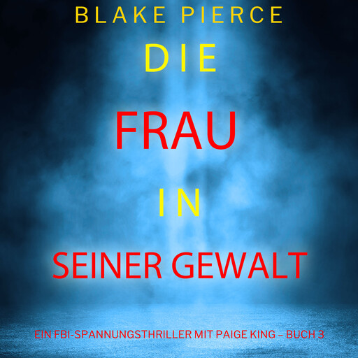 Die frau in seiner gewalt (Ein FBI-Spannungsthriller mit Paige King – Buch 3), Blake Pierce