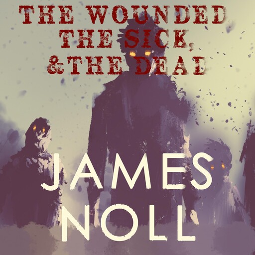 The Wounded, The Sick, & The Dead, James Noll