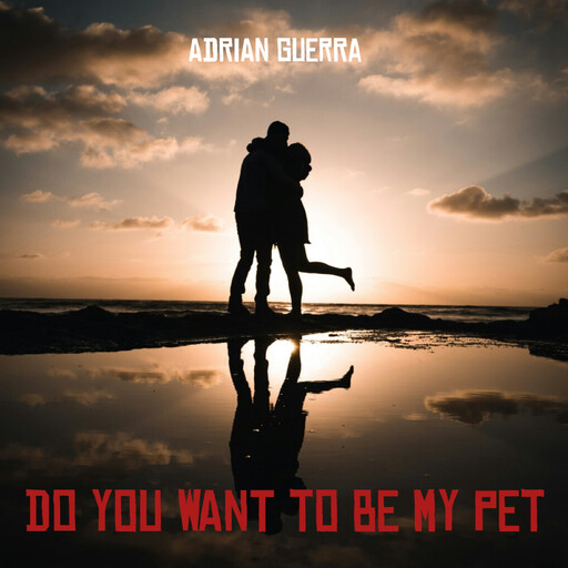Do you want to be my pet, ADRIAN GUERRA