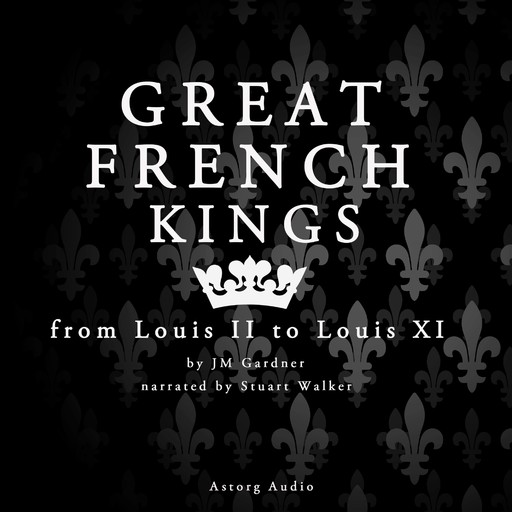 Great French Kings: from Louis II to Louis XI, J.M. Gardner