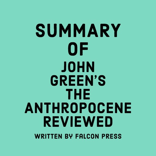 Summary of John Green’s The Anthropocene Reviewed, Falcon Press