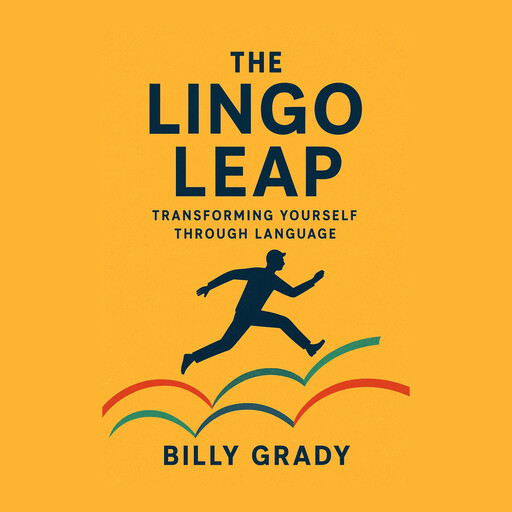 The Lingo Leap: Transforming Yourself Through Language, Billy Grady