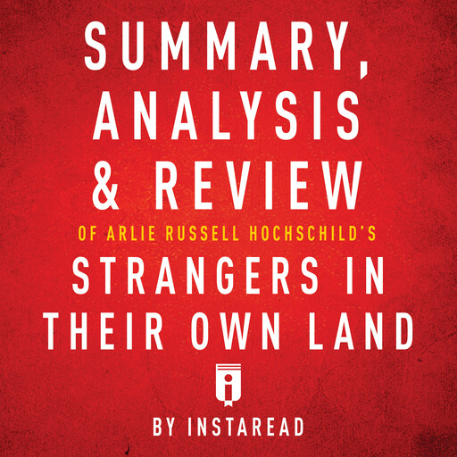 Summary, Analysis & Review of Arlie Russell Hochschild's Strangers in Their Own Land, Instaread