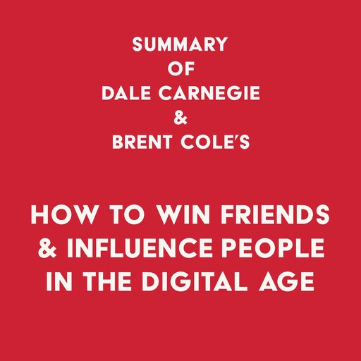 Summary of Dale Carnegie & Brent Cole's How to Win Friends & Influence People in the Digital Age, Swift Reads