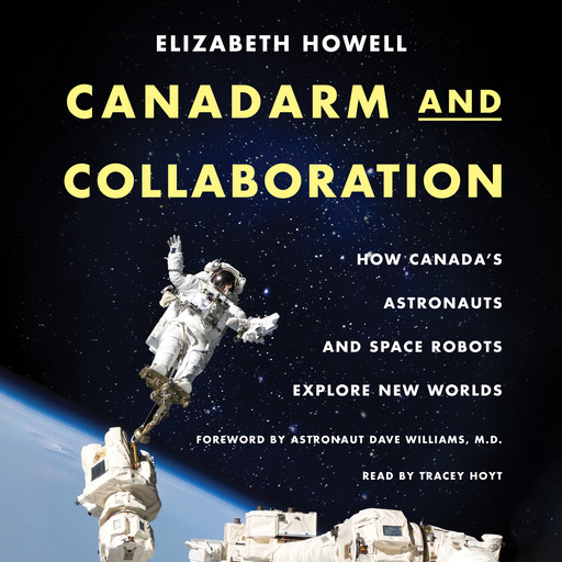 Canadarm and Collaboration - How Canada’s Astronauts and Space Robots Explore New Worlds (Unabridged), Elizabeth Howell