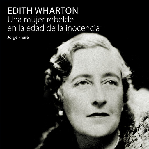 Edith Wharton, una mujer rebelde en la edad de la inocencia, Jorge Freire