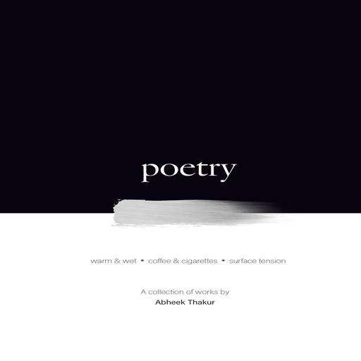 Poetry: Warm and Wet aka Coffee and Cigarettes aka Surface Tension, Abheek Thakur