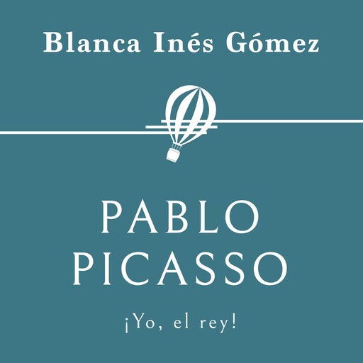 Pablo Picasso. ¡Yo, el rey!, Blanca Inés Gómez