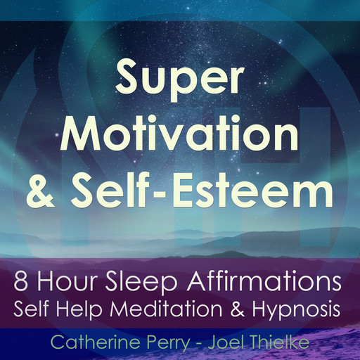 8 Hour Sleep Affirmations - Super Motivation & Confidence, Self Help Meditation & Hypnosis, Catherine Perry, Joel Thielke