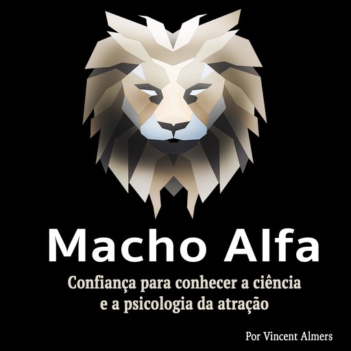 Macho alfa: Confiança para conhecer a ciência e a psicologia da atração (Portuguese Edition), Vincent Almers
