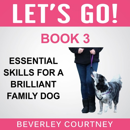 Let's Go! Essential Skills for a Brilliant Family Dog, Book 3, Beverley Courtney