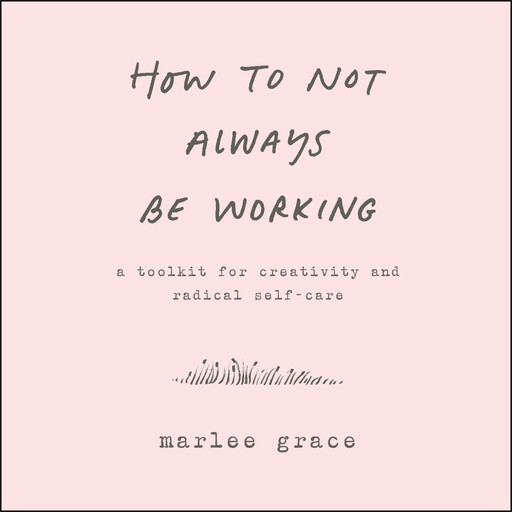 How to Not Always Be Working, Marlee Grace